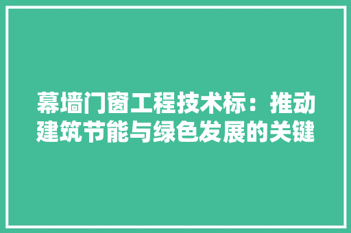 幕墙门窗工程技术标：推动建筑节能与绿色发展的关键 中式风格装饰