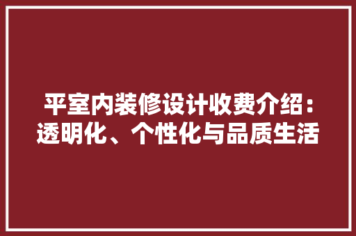 平室内装修设计收费介绍：透明化、个性化与品质生活 中式风格装饰