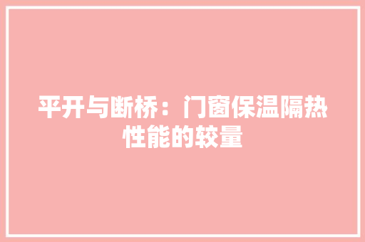 平开与断桥：门窗保温隔热性能的较量 中式风格装饰