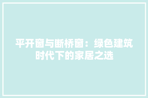 平开窗与断桥窗：绿色建筑时代下的家居之选