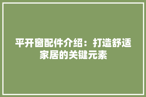 平开窗配件介绍：打造舒适家居的关键元素