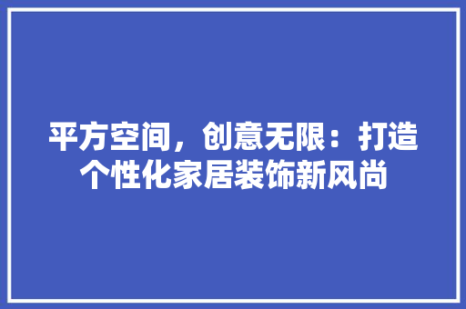 平方空间，创意无限：打造个性化家居装饰新风尚