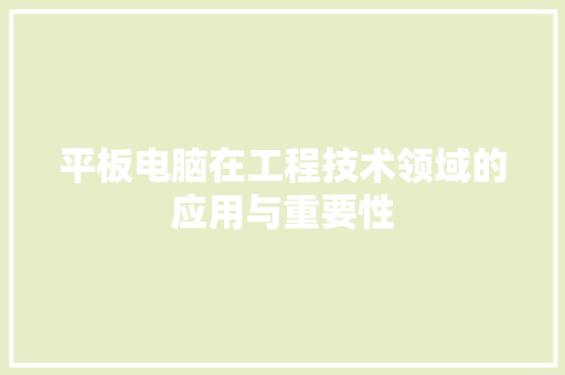平板电脑在工程技术领域的应用与重要性
