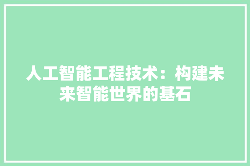 人工智能工程技术：构建未来智能世界的基石 家居装修