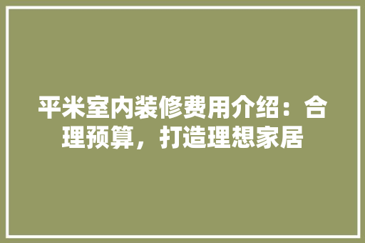 平米室内装修费用介绍：合理预算，打造理想家居 中式风格装饰