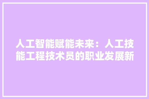 人工智能赋能未来：人工技能工程技术员的职业发展新篇章 家居装修