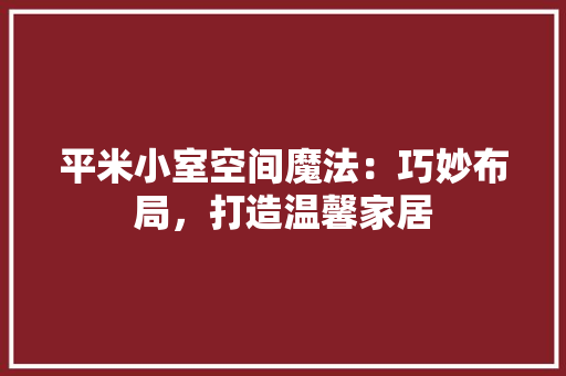 平米小室空间魔法：巧妙布局，打造温馨家居 中式风格装饰