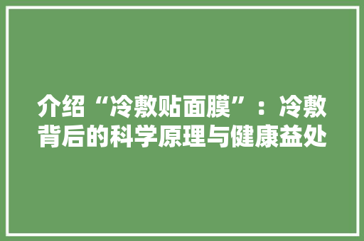 介绍“冷敷贴面膜”：冷敷背后的科学原理与健康益处 家居装修