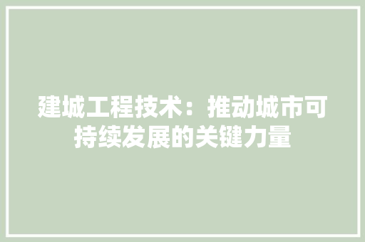 建城工程技术：推动城市可持续发展的关键力量