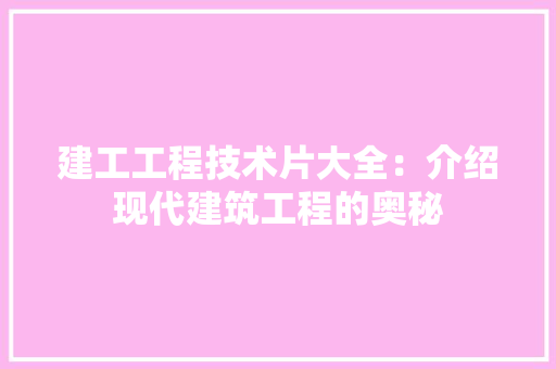 建工工程技术片大全：介绍现代建筑工程的奥秘 中式风格装饰