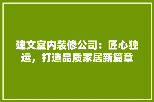 建文室内装修公司：匠心独运，打造品质家居新篇章 中式风格装饰