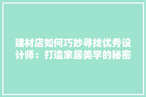 建材店如何巧妙寻找优秀设计师：打造家居美学的秘密武器 中式风格装饰