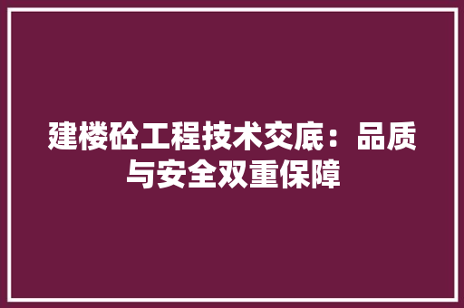 建楼砼工程技术交底：品质与安全双重保障 中式风格装饰