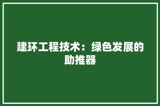 建环工程技术：绿色发展的助推器 中式风格装饰