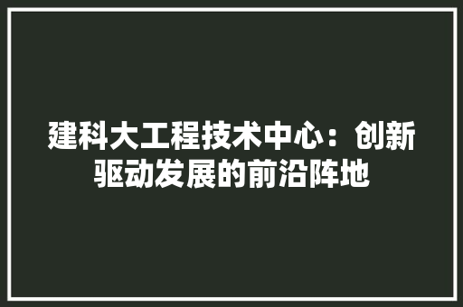 建科大工程技术中心：创新驱动发展的前沿阵地 中式风格装饰