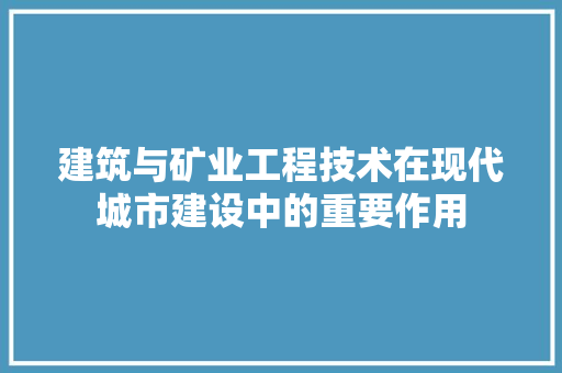 建筑与矿业工程技术在现代城市建设中的重要作用 中式风格装饰