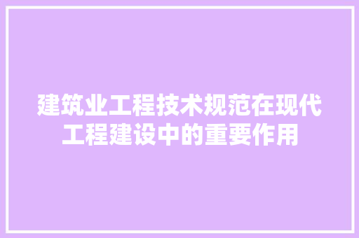 建筑业工程技术规范在现代工程建设中的重要作用 中式风格装饰