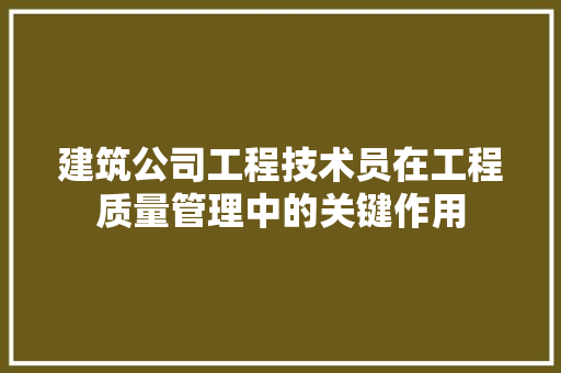 建筑公司工程技术员在工程质量管理中的关键作用 中式风格装饰