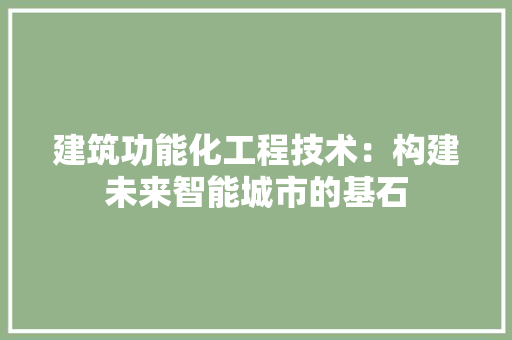 建筑功能化工程技术：构建未来智能城市的基石 中式风格装饰