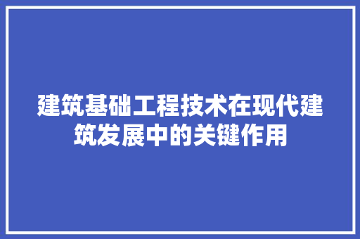 建筑基础工程技术在现代建筑发展中的关键作用 中式风格装饰