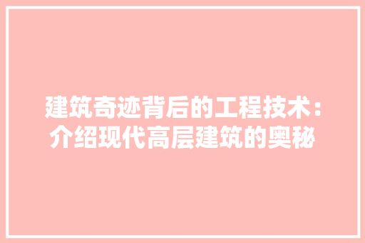 建筑奇迹背后的工程技术：介绍现代高层建筑的奥秘