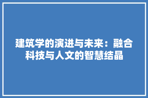建筑学的演进与未来：融合科技与人文的智慧结晶 中式风格装饰