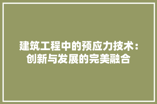 建筑工程中的预应力技术：创新与发展的完美融合 中式风格装饰