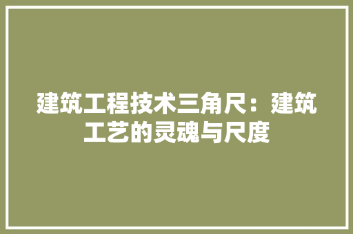 建筑工程技术三角尺：建筑工艺的灵魂与尺度