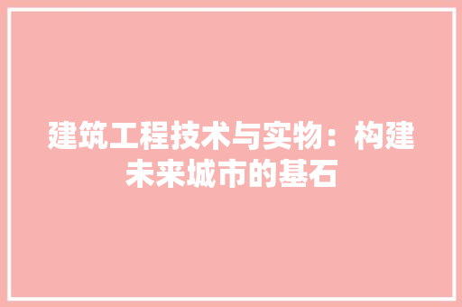 建筑工程技术与实物：构建未来城市的基石 中式风格装饰