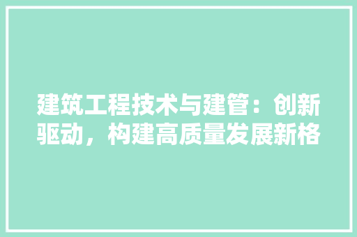 建筑工程技术与建管：创新驱动，构建高质量发展新格局 中式风格装饰