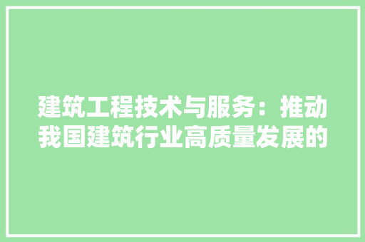 建筑工程技术与服务：推动我国建筑行业高质量发展的关键力量 中式风格装饰