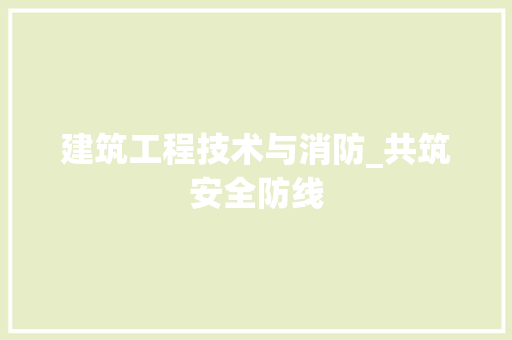 建筑工程技术与消防_共筑安全防线 中式风格装饰