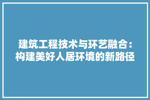 建筑工程技术与环艺融合：构建美好人居环境的新路径 中式风格装饰