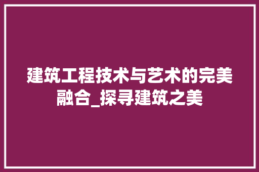 建筑工程技术与艺术的完美融合_探寻建筑之美 中式风格装饰