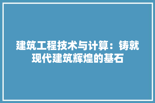 建筑工程技术与计算：铸就现代建筑辉煌的基石 中式风格装饰