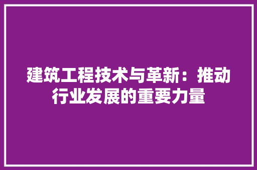 建筑工程技术与革新：推动行业发展的重要力量 中式风格装饰