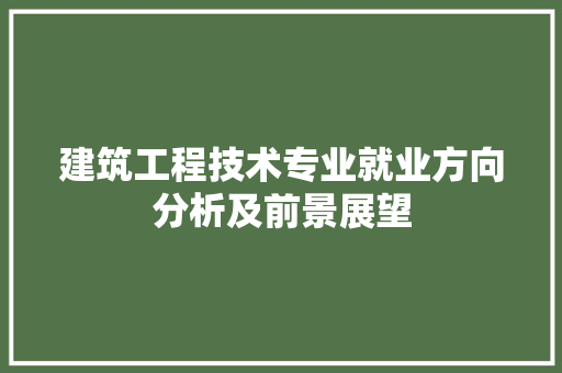 建筑工程技术专业就业方向分析及前景展望 中式风格装饰