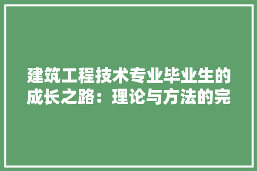 建筑工程技术专业毕业生的成长之路：理论与方法的完美融合 中式风格装饰