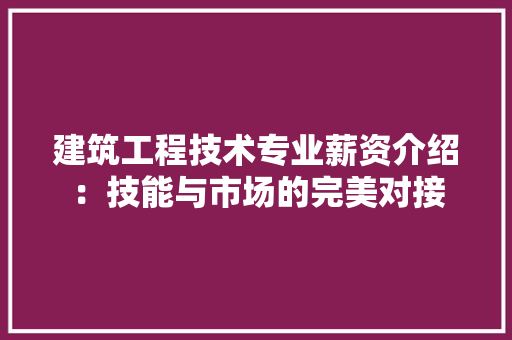 建筑工程技术专业薪资介绍：技能与市场的完美对接 中式风格装饰
