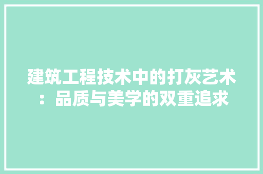 建筑工程技术中的打灰艺术：品质与美学的双重追求