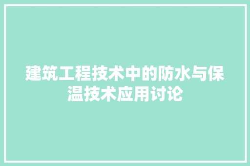 建筑工程技术中的防水与保温技术应用讨论 中式风格装饰