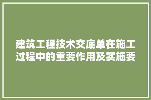 建筑工程技术交底单在施工过程中的重要作用及实施要点 中式风格装饰