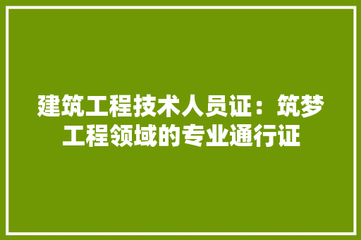 建筑工程技术人员证：筑梦工程领域的专业通行证 中式风格装饰
