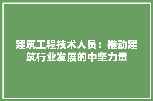 建筑工程技术人员：推动建筑行业发展的中坚力量 中式风格装饰