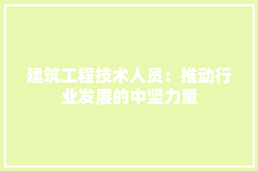 建筑工程技术人员：推动行业发展的中坚力量 中式风格装饰