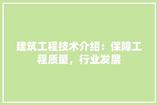 建筑工程技术介绍：保障工程质量，行业发展 中式风格装饰