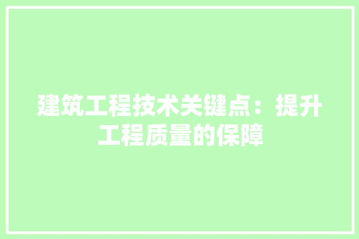 建筑工程技术关键点：提升工程质量的保障 中式风格装饰