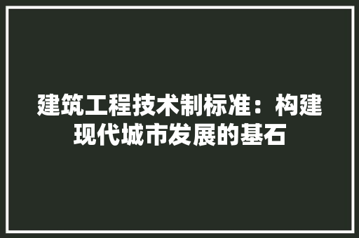 建筑工程技术制标准：构建现代城市发展的基石 中式风格装饰