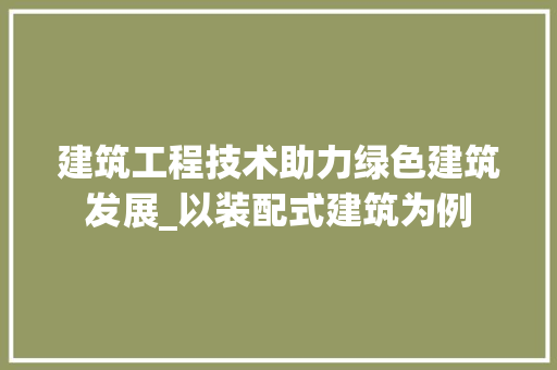 建筑工程技术助力绿色建筑发展_以装配式建筑为例