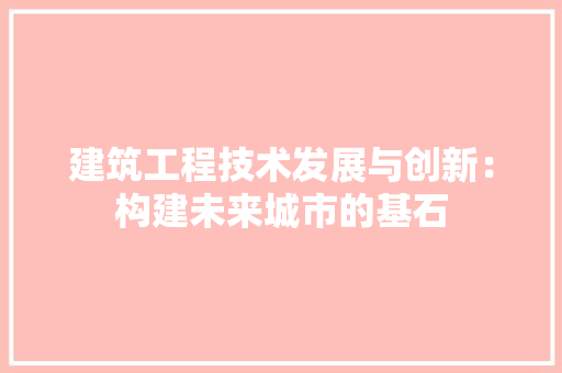 建筑工程技术发展与创新：构建未来城市的基石 中式风格装饰